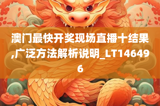 澳门最快开奖现场直播十结果,广泛方法解析说明_LT146496