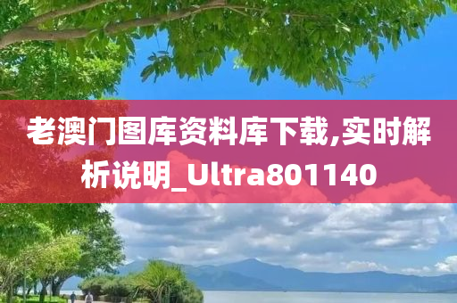 老澳门图库资料库下载,实时解析说明_Ultra801140