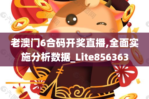 老澳门6合码开奖直播,全面实施分析数据_Lite856363