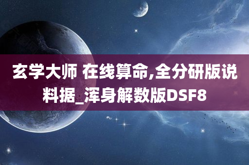 玄学大师 在线算命,全分研版说料据_浑身解数版DSF8