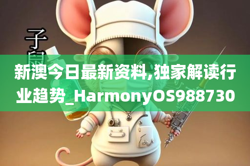 新澳今日最新资料,独家解读行业趋势_HarmonyOS988730