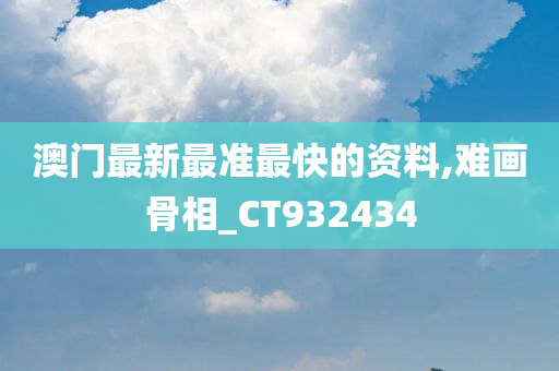 澳门最新最准最快的资料,难画骨相_CT932434