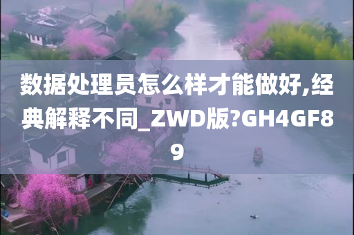 数据处理员怎么样才能做好,经典解释不同_ZWD版?GH4GF89