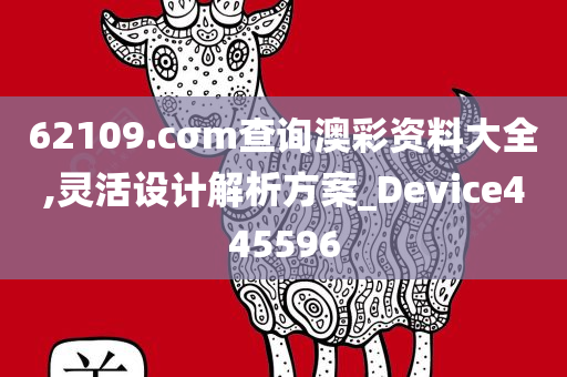 62109.cσm查询澳彩资料大全,灵活设计解析方案_Device445596