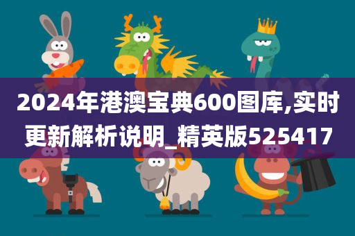 2024年港澳宝典600图库,实时更新解析说明_精英版525417