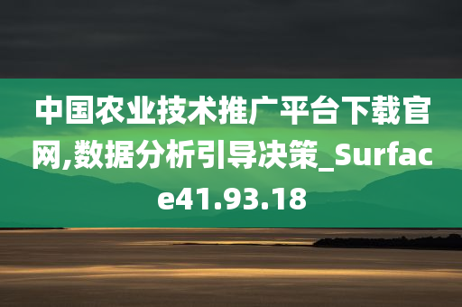 中国农业技术推广平台下载官网,数据分析引导决策_Surface41.93.18