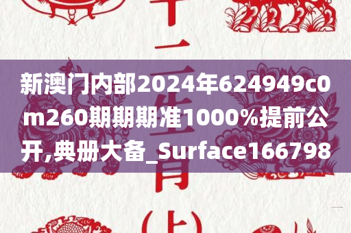 新澳门内部2024年624949c0m260期期期准1000%提前公开,典册大备_Surface166798