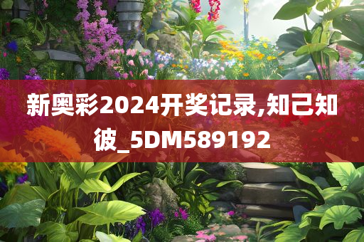 新奥彩2024开奖记录,知己知彼_5DM589192