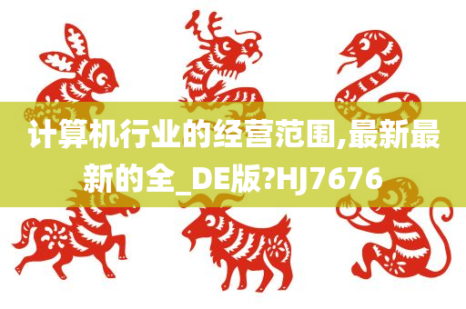 计算机行业的经营范围,最新最新的全_DE版?HJ7676