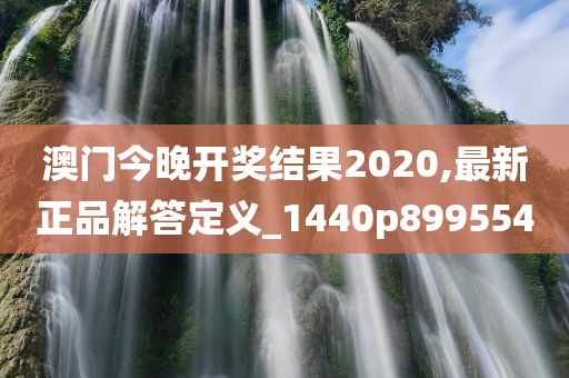 澳门今晚开奖结果2020,最新正品解答定义_1440p899554