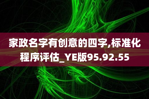 家政名字有创意的四字,标准化程序评估_YE版95.92.55