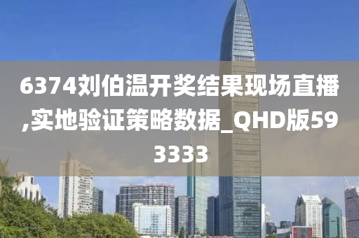 6374刘伯温开奖结果现场直播,实地验证策略数据_QHD版593333