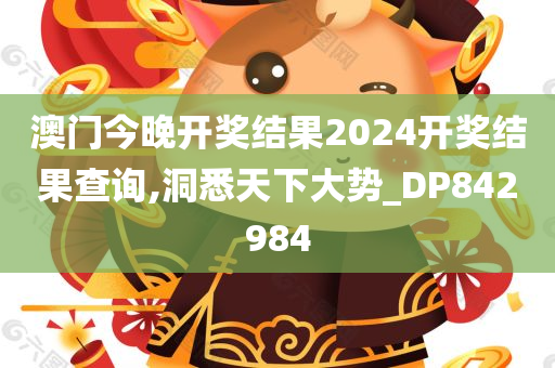 澳门今晚开奖结果2024开奖结果查询,洞悉天下大势_DP842984