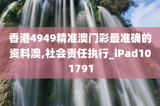 香港4949精准澳门彩最准确的资料澳,社会责任执行_iPad101791