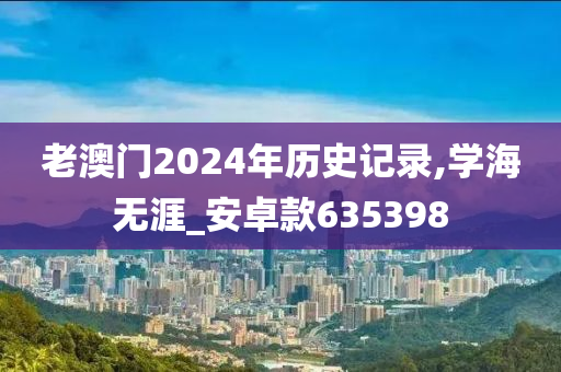 老澳门2024年历史记录,学海无涯_安卓款635398