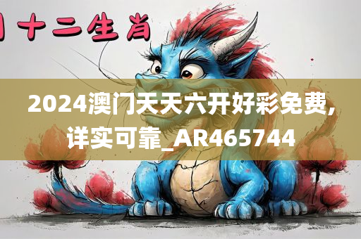 2024澳门天天六开好彩免费,详实可靠_AR465744