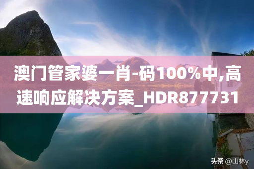 澳门管家婆一肖-码100%中,高速响应解决方案_HDR877731