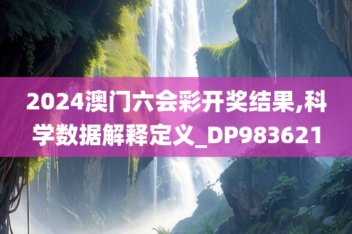 2024澳门六会彩开奖结果,科学数据解释定义_DP983621