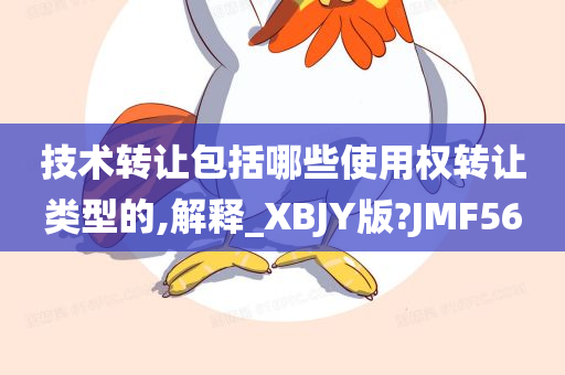 技术转让包括哪些使用权转让类型的,解释_XBJY版?JMF56