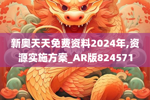 新奥天天免费资料2024年,资源实施方案_AR版824571