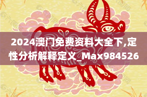 2024澳门免费资料大全下,定性分析解释定义_Max984526