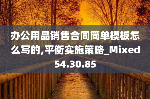 办公用品销售合同简单模板怎么写的,平衡实施策略_Mixed54.30.85