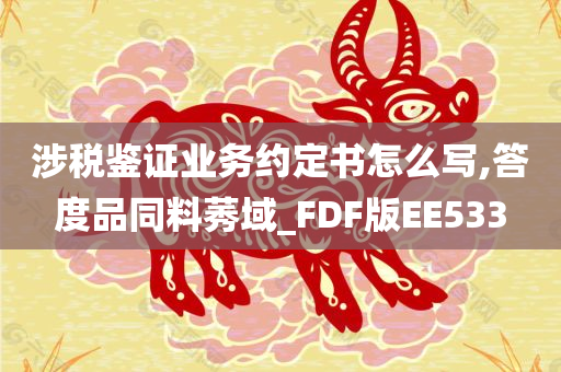 涉税鉴证业务约定书怎么写,答度品同料莠域_FDF版EE533