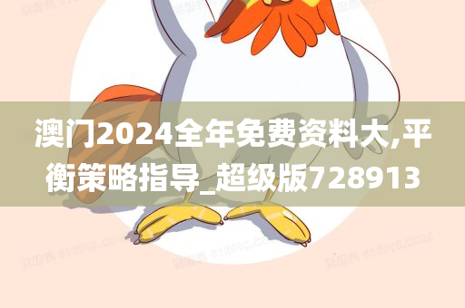 澳门2024全年免费资料大,平衡策略指导_超级版728913