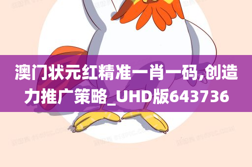 澳门状元红精准一肖一码,创造力推广策略_UHD版643736