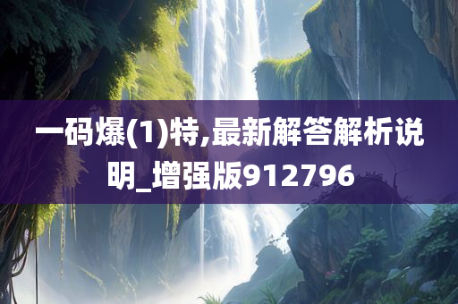 一码爆(1)特,最新解答解析说明_增强版912796