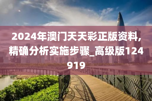 2024年澳门天天彩正版资料,精确分析实施步骤_高级版124919