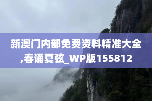 新澳门内部免费资料精准大全,春诵夏弦_WP版155812