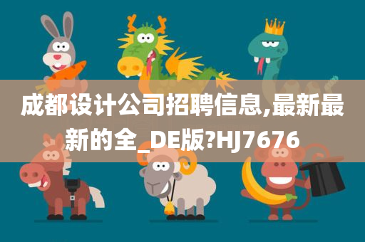 成都设计公司招聘信息,最新最新的全_DE版?HJ7676