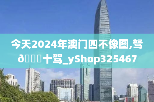 今天2024年澳门四不像图,驽🐎十驾_yShop325467