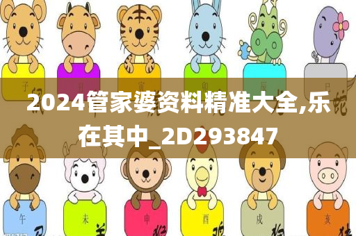 2024管家婆资料精准大全,乐在其中_2D293847