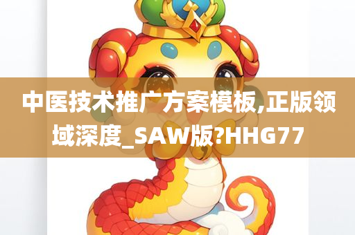 中医技术推广方案模板,正版领域深度_SAW版?HHG77