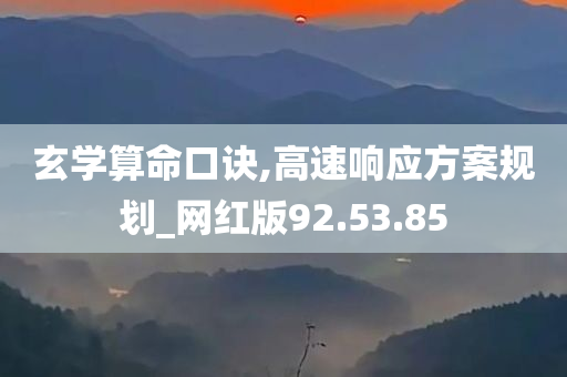 玄学算命口诀,高速响应方案规划_网红版92.53.85