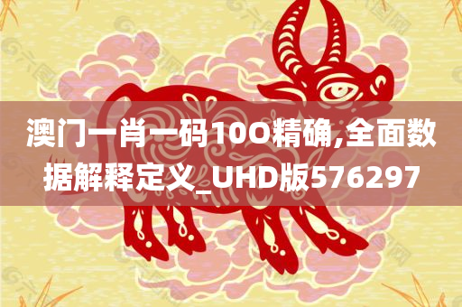 澳门一肖一码10O精确,全面数据解释定义_UHD版576297