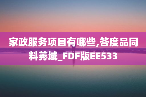 家政服务项目有哪些,答度品同料莠域_FDF版EE533