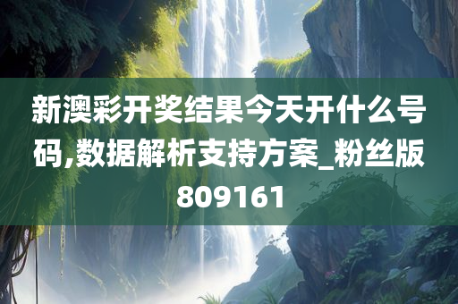 新澳彩开奖结果今天开什么号码,数据解析支持方案_粉丝版809161