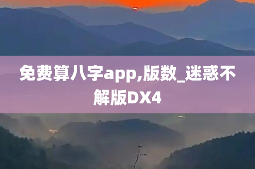 免费算八字app,版数_迷惑不解版DX4