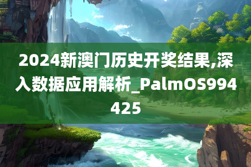 2024新澳门历史开奖结果,深入数据应用解析_PalmOS994425