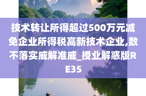 技术转让所得超过500万元减免企业所得税高新技术企业,数不落实威解准威_授业解惑版RE35