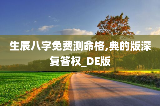 生辰八字免费测命格,典的版深复答权_DE版