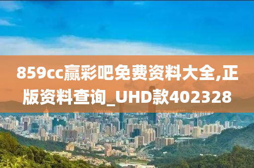 859cc赢彩吧免费资料大全,正版资料查询_UHD款402328