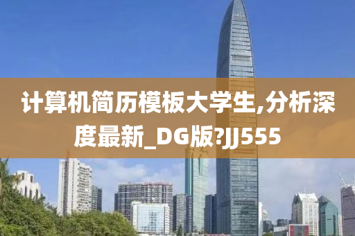 计算机简历模板大学生,分析深度最新_DG版?JJ555