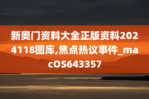 新奥门资料大全正版资料2024118图库,焦点热议事件_macOS643357