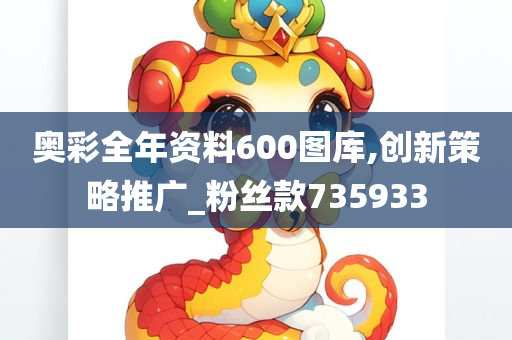 奥彩全年资料600图库,创新策略推广_粉丝款735933