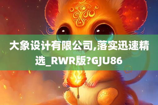 大象设计有限公司,落实迅速精选_RWR版?GJU86