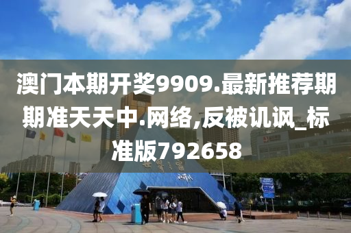 澳门本期开奖9909.最新推荐期期准天天中.网络,反被讥讽_标准版792658